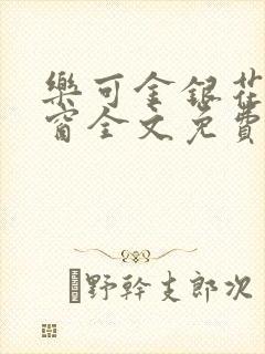 乐可金银花无弹窗全文免费阅读