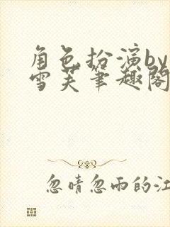 角色扮演by方雪芙笔趣阁小说免费阅读