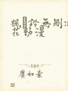 枫と铃无删减樱花动漫