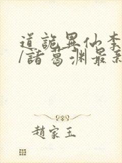 道诡异仙李火旺/诸葛渊最新章节在线