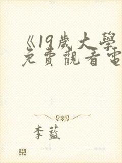 《19岁大学生免费观看电视剧在线看》