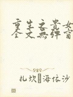 重生之贵女难求全文无弹窗免费阅读