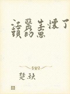 江医生怀了他对头的崽