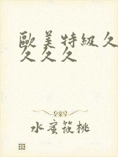 欧美特级久久久久久久