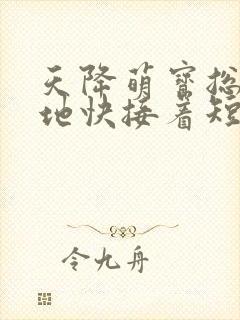 天降萌宝总裁爹地快接着短剧