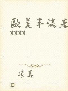 欧美丰满老熟妇xxxx