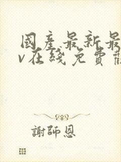 国产最新最全av在线免费观看