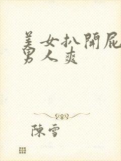 美女扒开屁股让男人爽