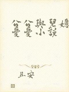 公公与儿媳妇的爱爱小说