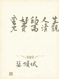 蛮好的人生在线免费高清观看