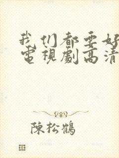 我们都要好好的电视剧高清免费观看完整