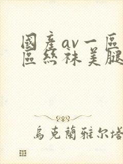 国产av一区二区丝袜美腿