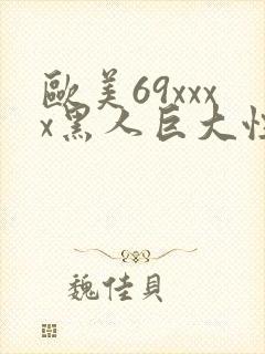 欧美69xxxx黑人巨大性极品