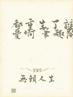 都重生了谁谈恋爱啊 笔趣阁