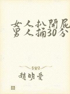 女人扒开屁股让男人捅30分钟