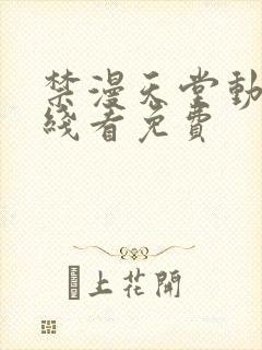 禁漫天堂动漫在线看免费