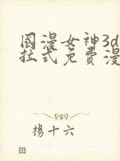 国漫女神3d下拉式免费漫画