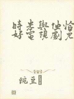 时光与他恰是正好电视剧免费