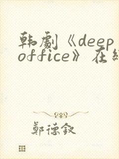 韩剧《deepoffice》在线观看
