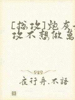 [总攻]炮灰渣攻不想做万人迷