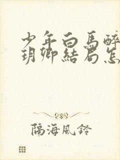 少年白马醉春风玥卿结局怎么样