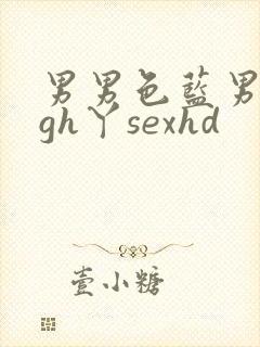 男男色蓝男巨大gh丫sexhd