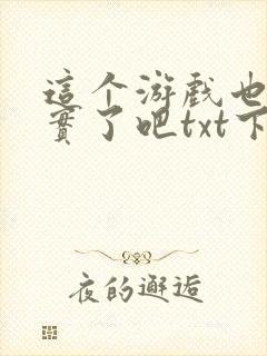 这个游戏也太真实了吧txt下载