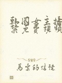 韩国女主播18禁免费视频