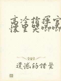 高冷指挥官在我怀里哭唧唧漫画全集