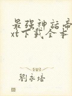 最强神话帝皇txt下载全本