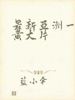 最新亚洲一级特黄大片