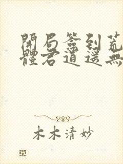 开局签到荒古圣体君逍遥无删节