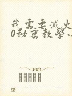 我需要灭火110秘密教学小班