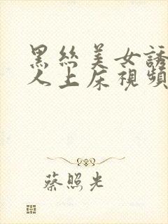 黑丝美女诱惑男人上床视频