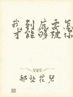 我到底要怎么做才能够被你偏爱歌词封面