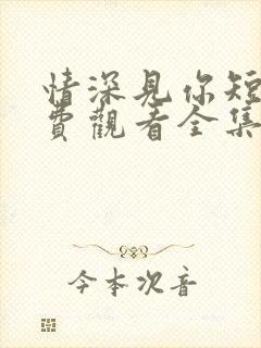 情深见你短剧免费观看全集