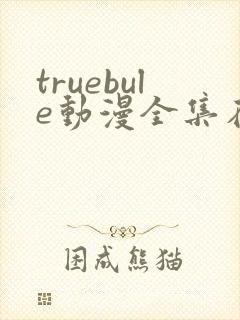 truebule动漫全集在线观看