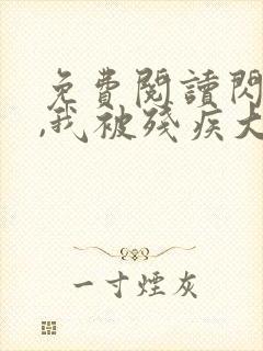 免费阅读闪婚后,我被残疾大佬宠坏了