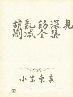 胡乱的深见君无删减全集