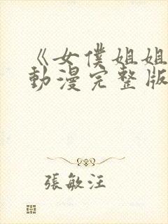 《女仆姐姐2》动漫完整版观看