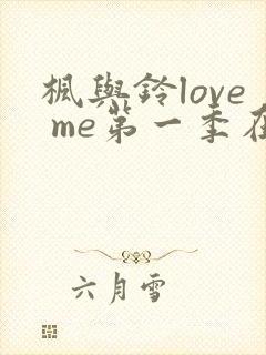 枫与铃love me第一季在线观看免