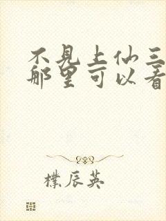 不见上仙三百年那里可以看