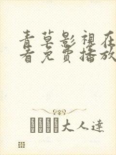 青草影视在线观看免费播放电视剧全集