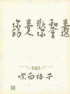 你喜欢和喜欢你的人你会选择哪个