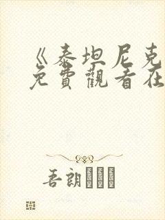 《泰坦尼克号》免费观看在线完整版