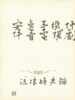 安卓手机什么软件看电视剧免费