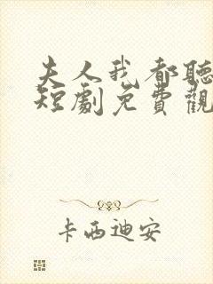 夫人我都听到了短剧免费观看全集