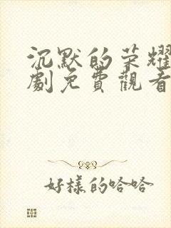 沉默的荣耀电视剧免费观看全集下载封面