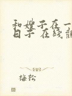 和嫂子在一起的日子 在线观看