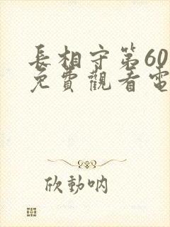 长相守第60集免费观看电视剧